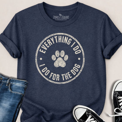 Everything I Do I Do... T-shirt - Zeke Squad