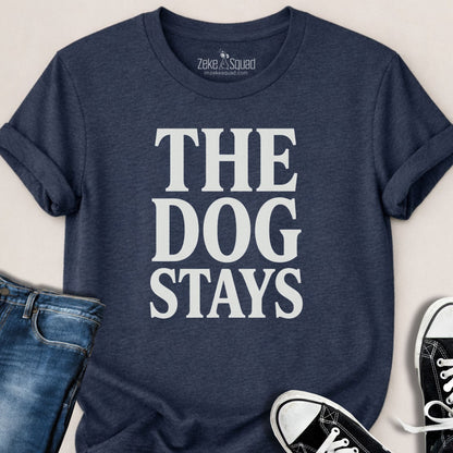 The Dog Stays T-shirt - Zeke Squad