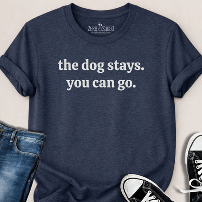 The Dog Stays. You Can Go. T-shirt - Zeke Squad
