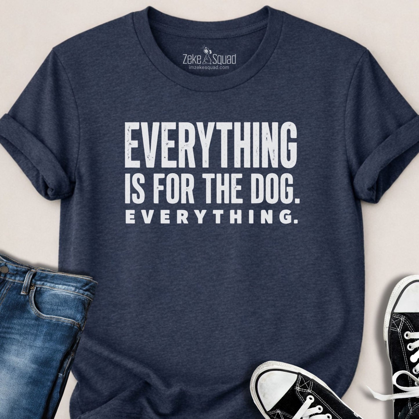 Everything is for the Dog. T-shirt - Zeke Squad