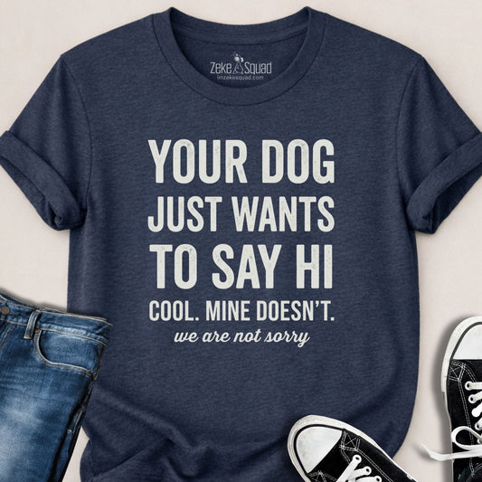Your Dog Just Wants to Say Hi T-shirt - Zeke Squad