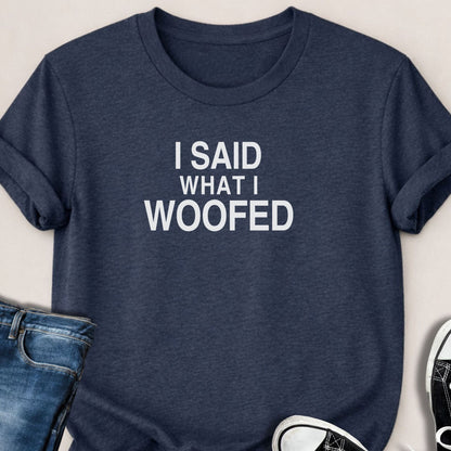 I Said What I Woofed T-shirt - Zeke Squad