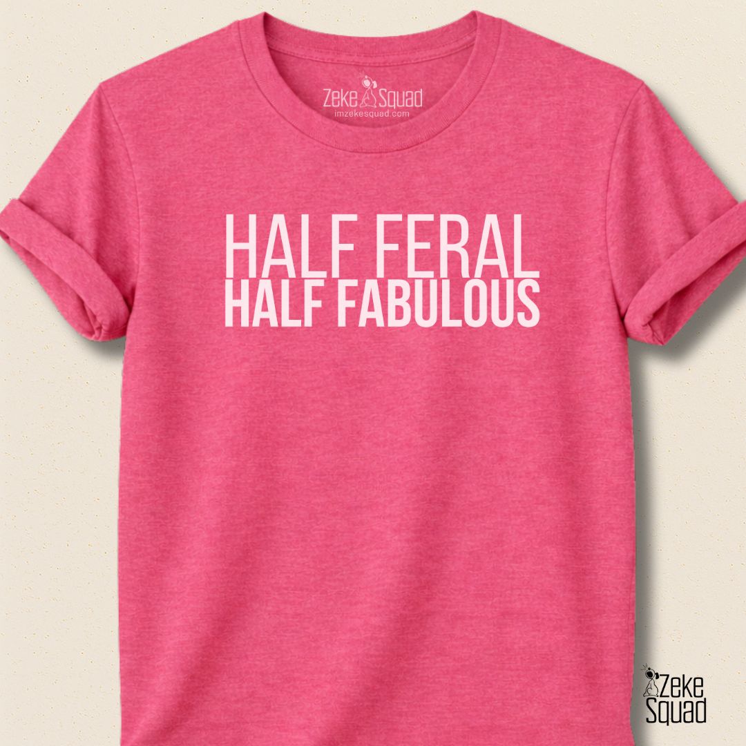 Half Feral Half Fabulous T-Shirt - Zeke Squad
