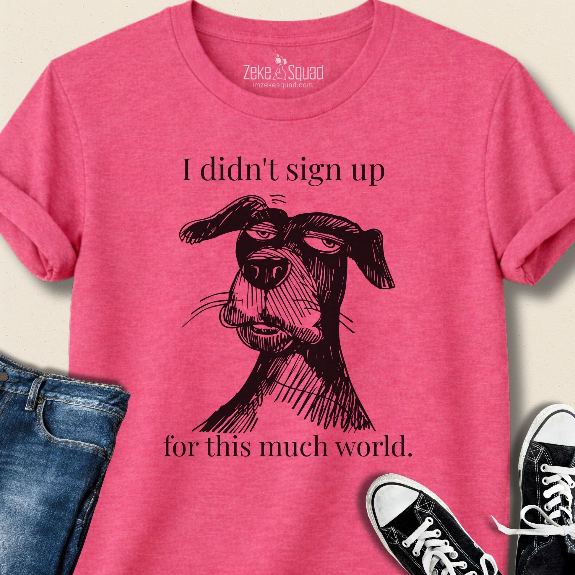 I Didn't Sign Up for This Much World | Introvert Dog Lover T-Shirt - Zeke Squad