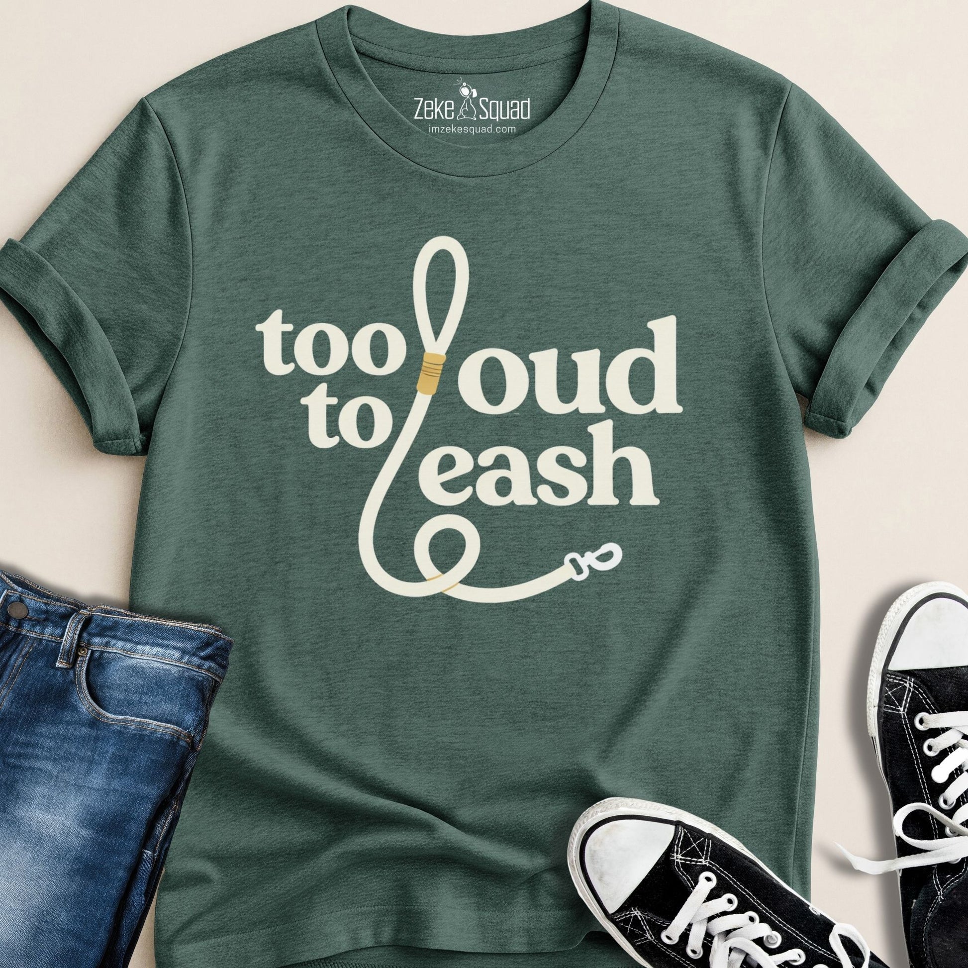 Too Loud To Leash T-shirt - Zeke Squad