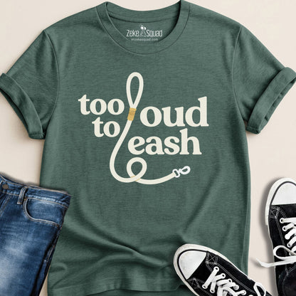 Too Loud To Leash T-shirt - Zeke Squad
