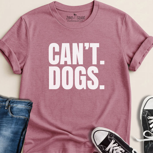 Can't. Dogs. T-shirt - Zeke Squad