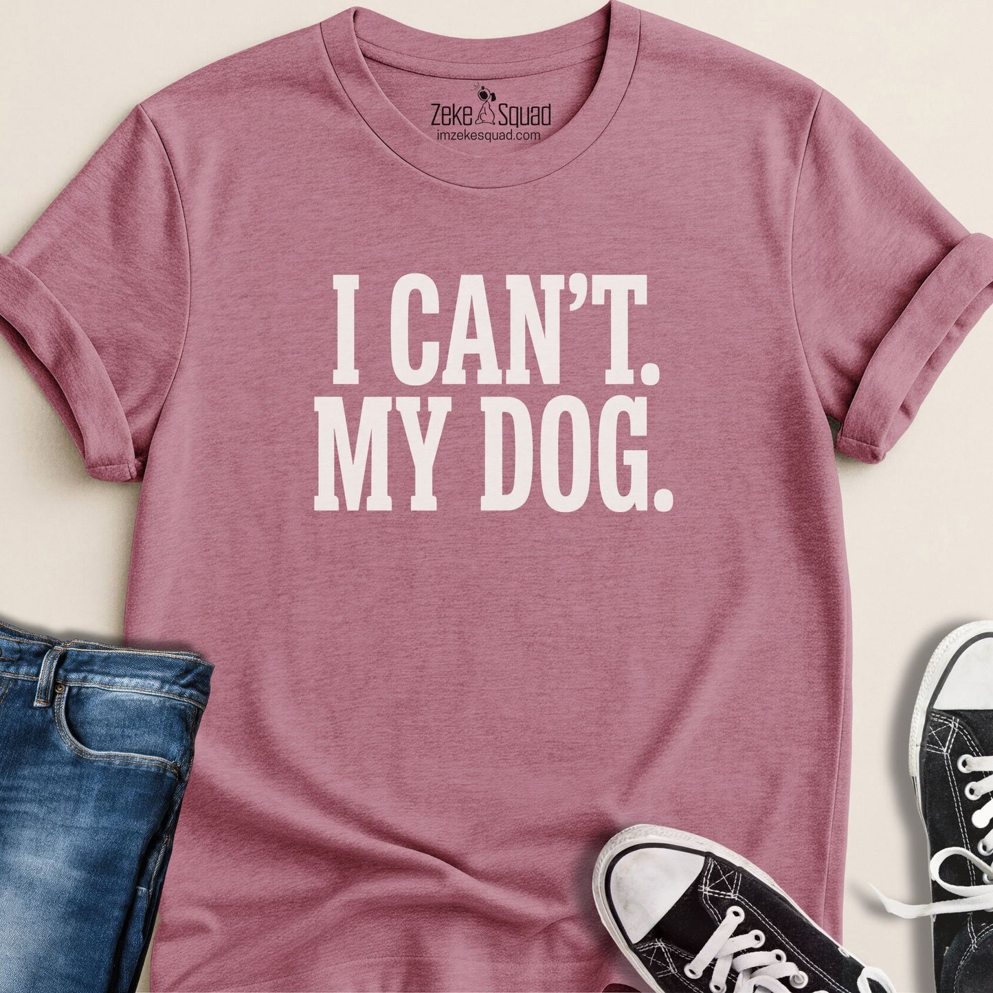I Can't. My Dog. T-shirt - Zeke Squad