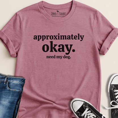 Approx. Okay. Need My Dog. T-shirt - Zeke Squad