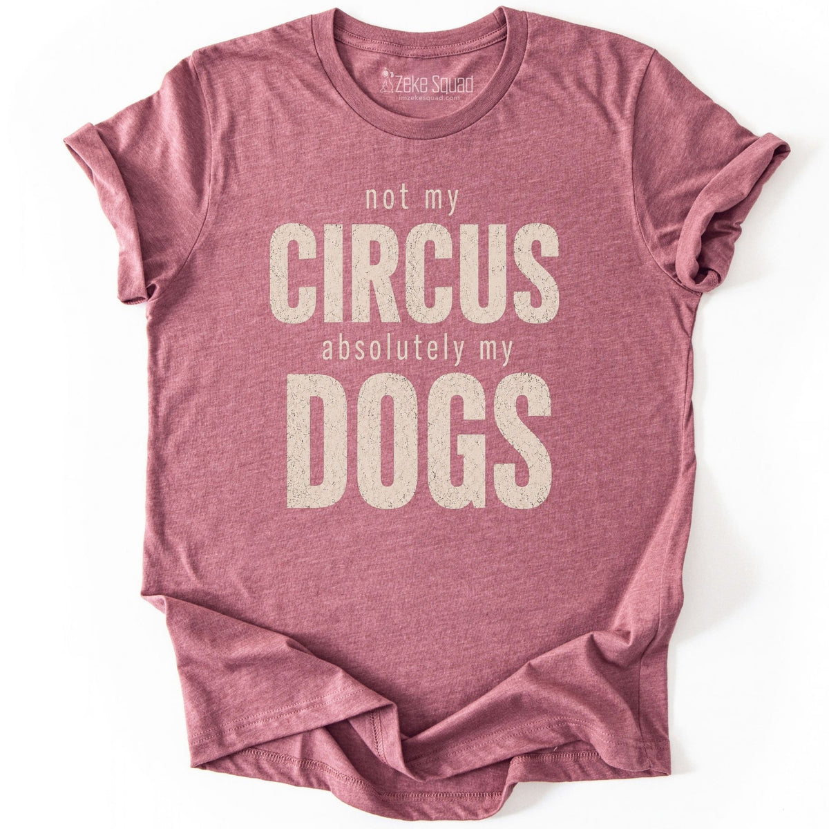 Not My Circus. Absolutely My Dogs. T-shirt - Zeke Squad