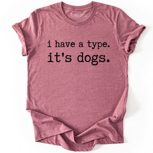 I Have a Type. It's Dogs T-shirt