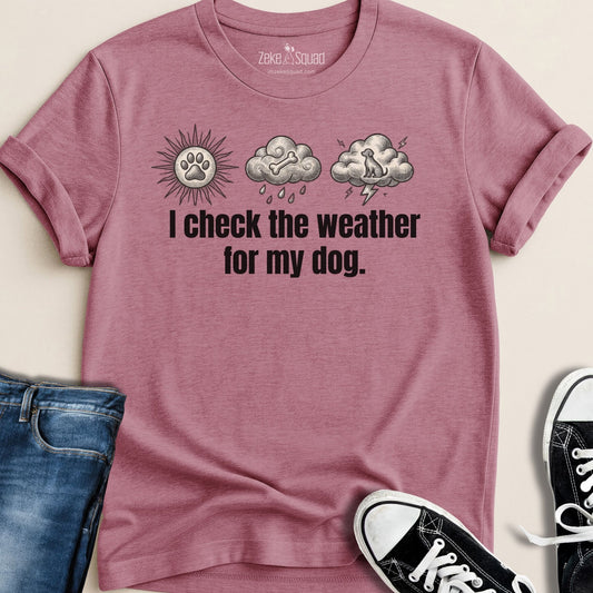 I Check the Weather for My Dog T-shirt