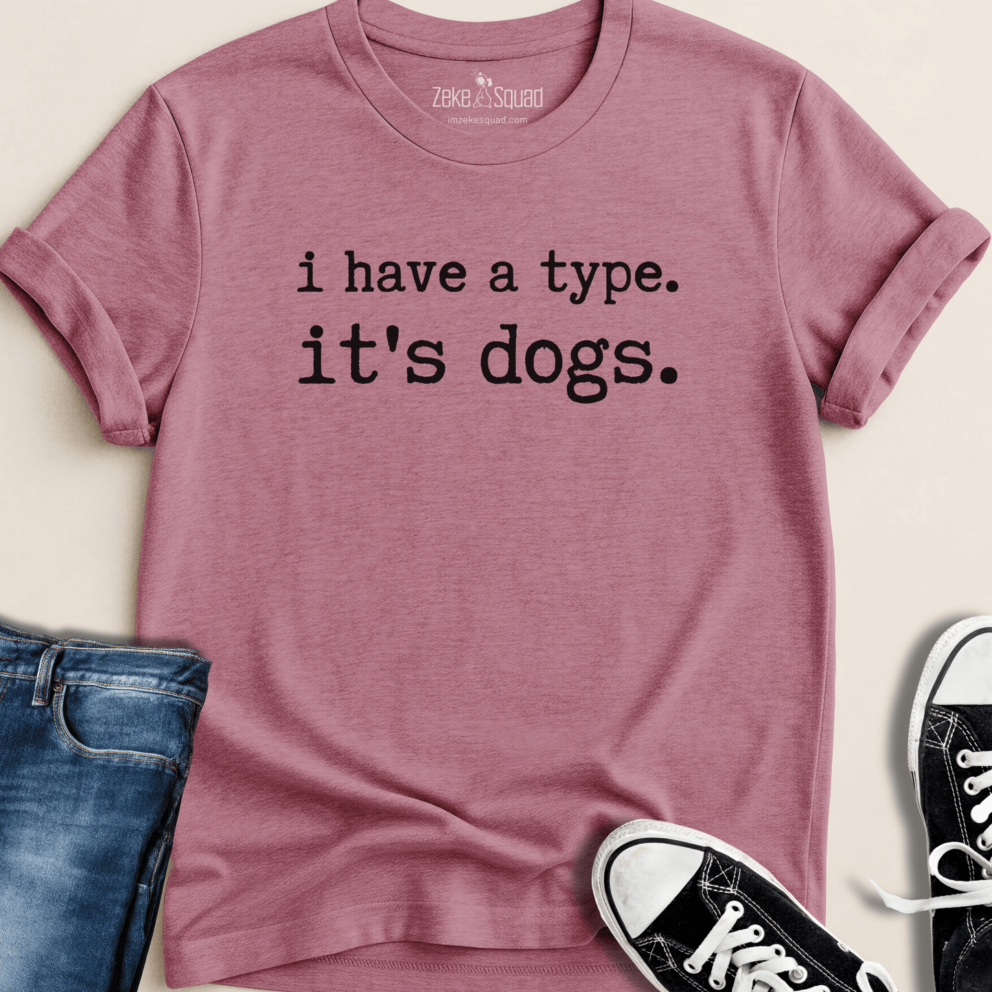 I Have a Type. It's Dogs T-shirt - Zeke Squad