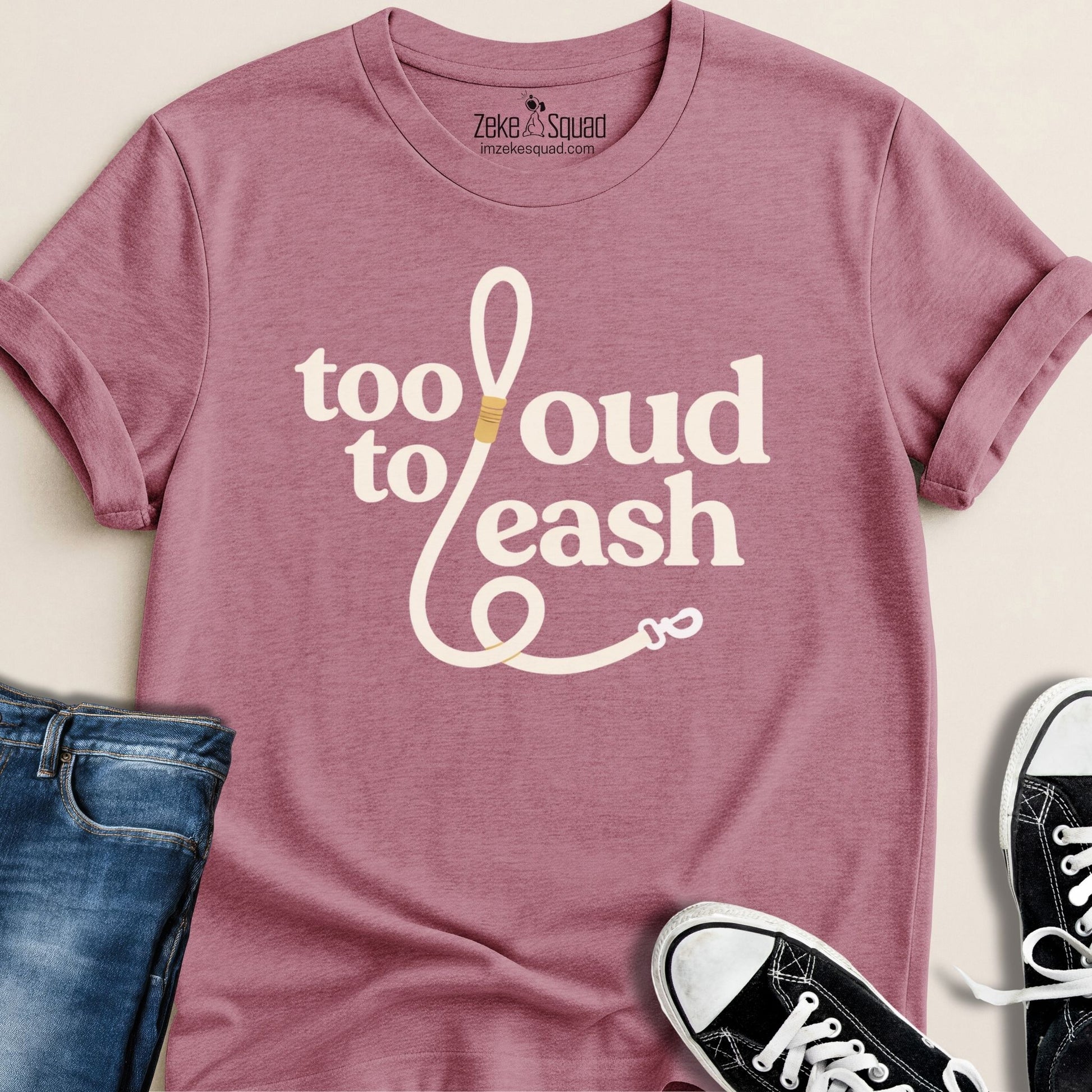 Too Loud To Leash T-shirt - Zeke Squad