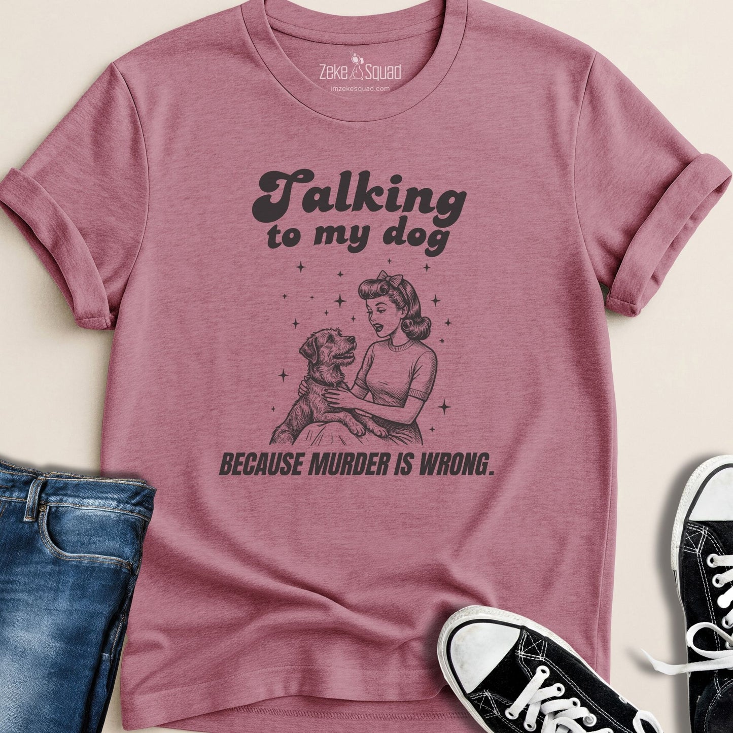 Talking to My Dog Because Murder is Wrong T-shirt