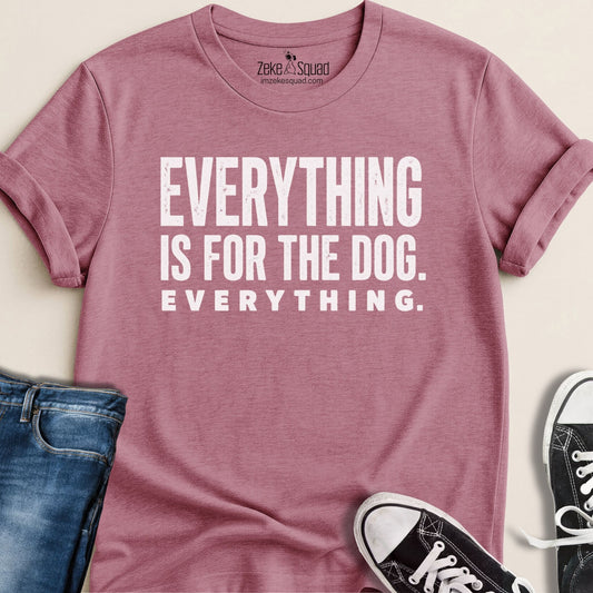Everything is for the Dog. T-shirt - Zeke Squad