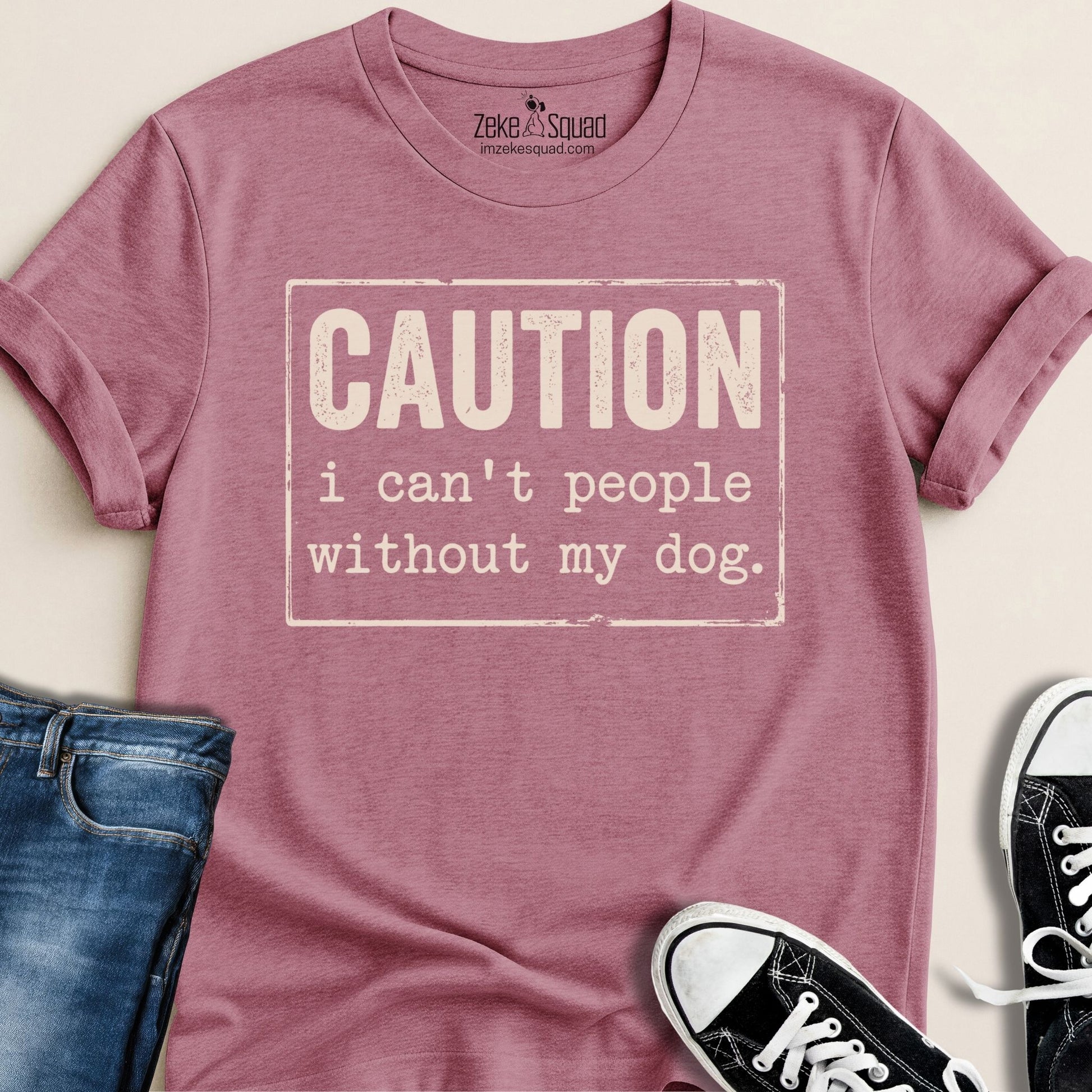 Caution I Can't People Without My Dog T-shirt - Zeke Squad