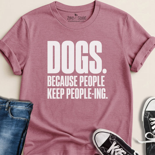 Dogs. Because People. T-shirt - Zeke Squad