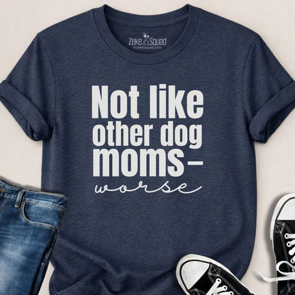 Not Like Other Dog Moms T-shirt - Zeke Squad