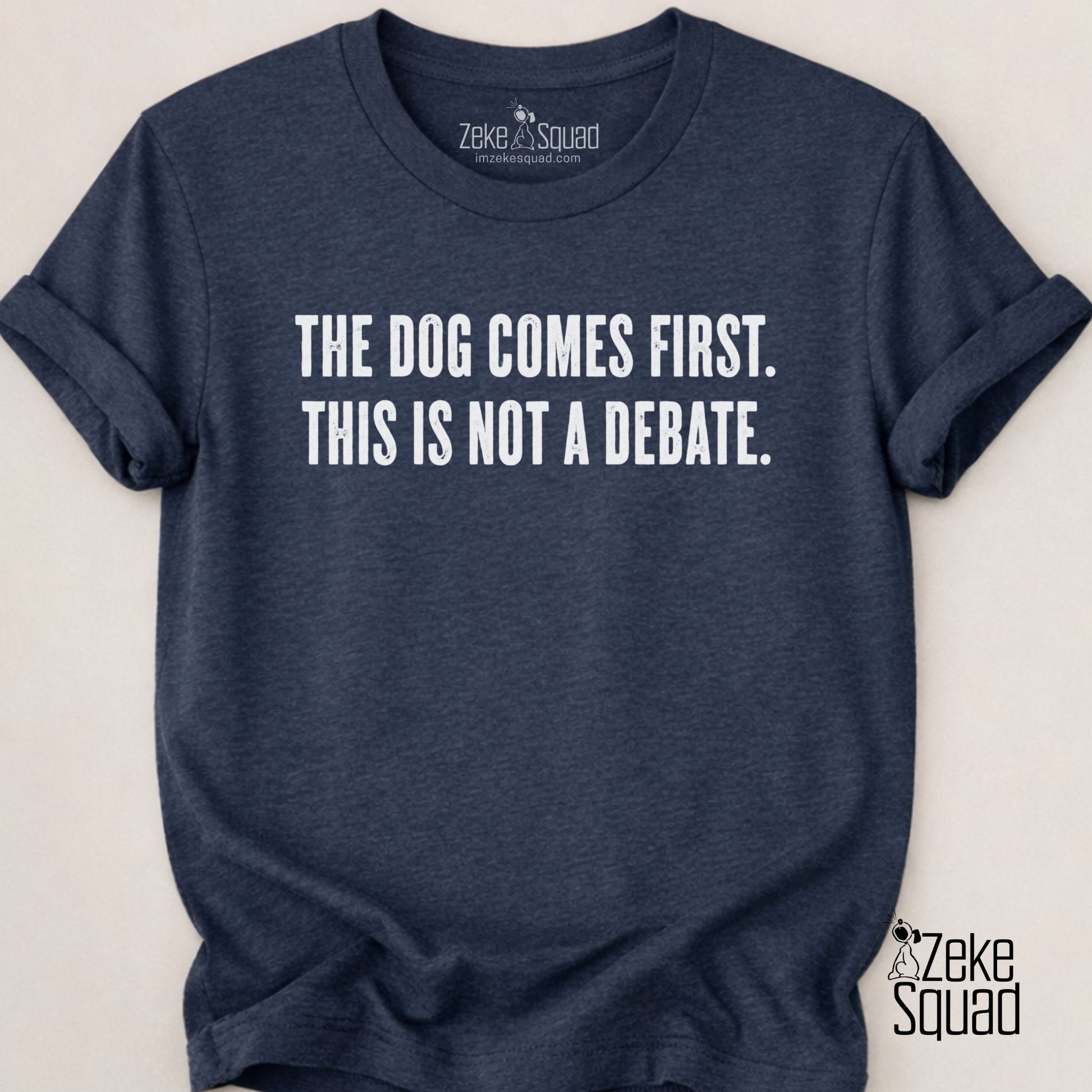 The Dog Comes First. T-shirt - Zeke Squad