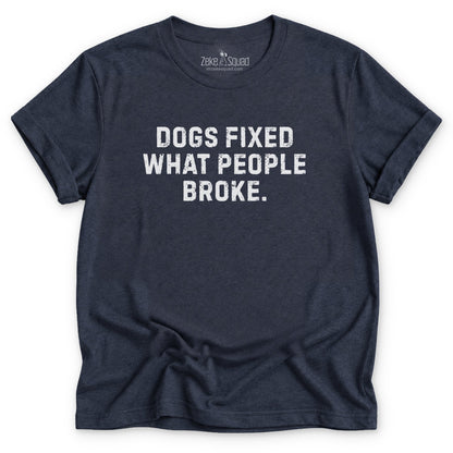 Dogs Fixed What People Broke T-shirt - Zeke Squad