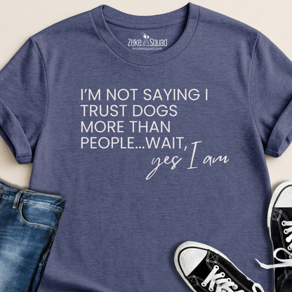 I Trust Dogs More Than People T-shirt - Zeke Squad
