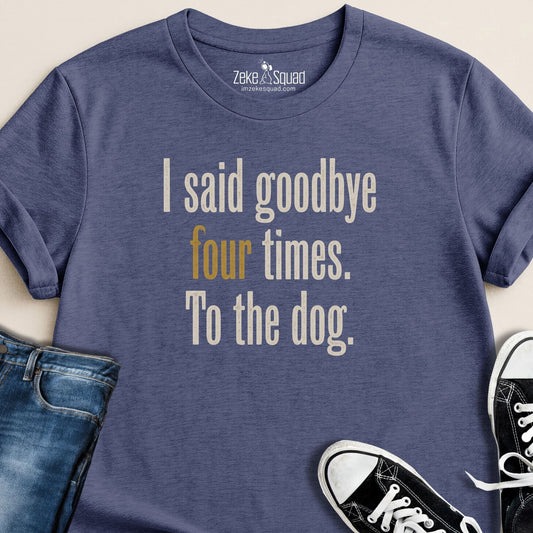 I Said Goodbye Four Times. T-shirts