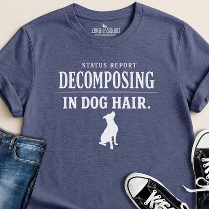 Status Report: Decomposing in Dog Hair T-shirt - Zeke Squad