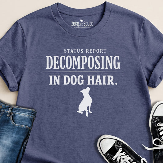 Status Report: Decomposing in Dog Hair T-shirt - Zeke Squad