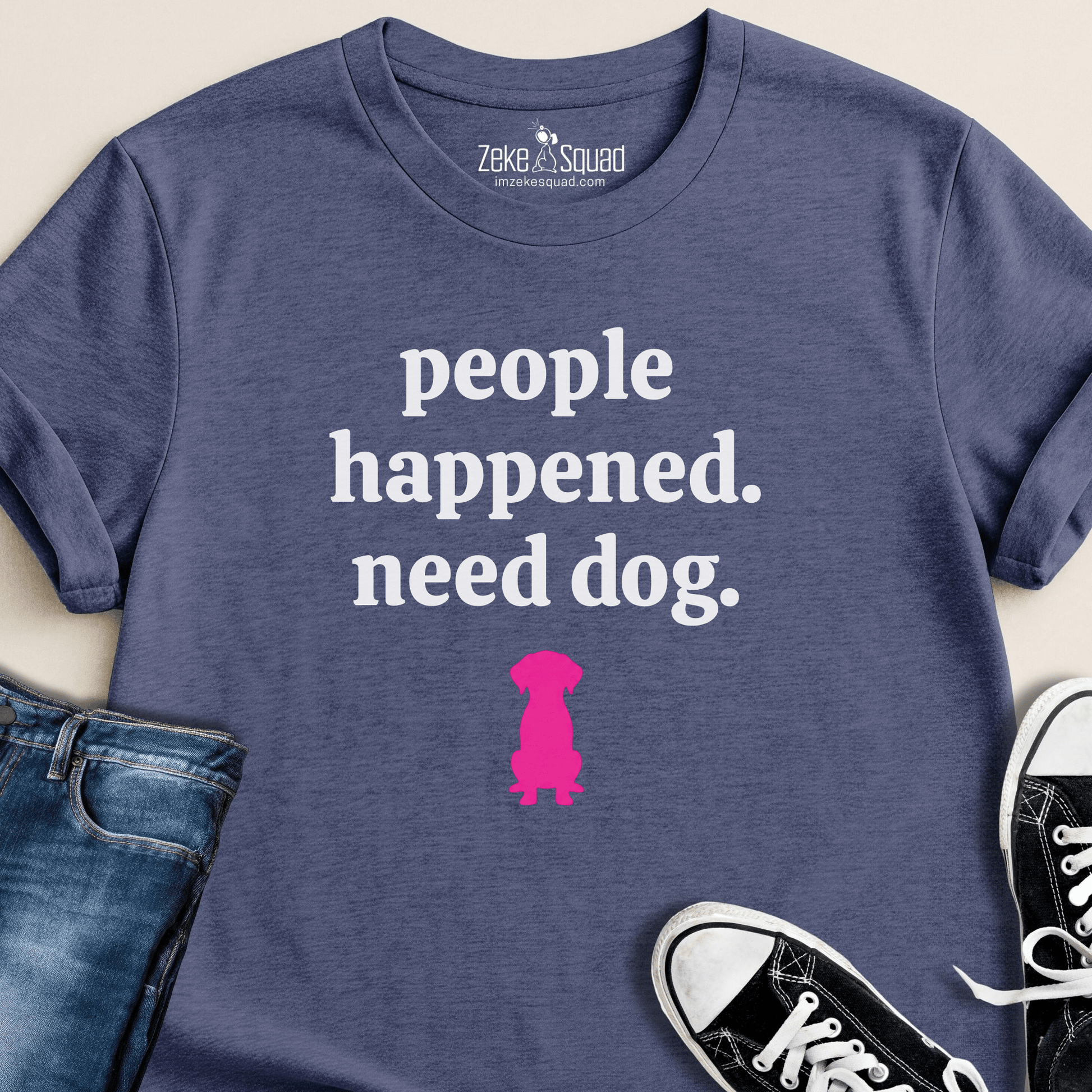 People Happened. Need Dog T-shirt - Zeke Squad