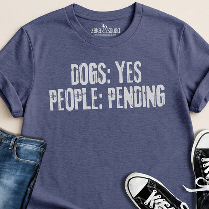 Dogs: Yes People: Pending T-shirt - Zeke Squad