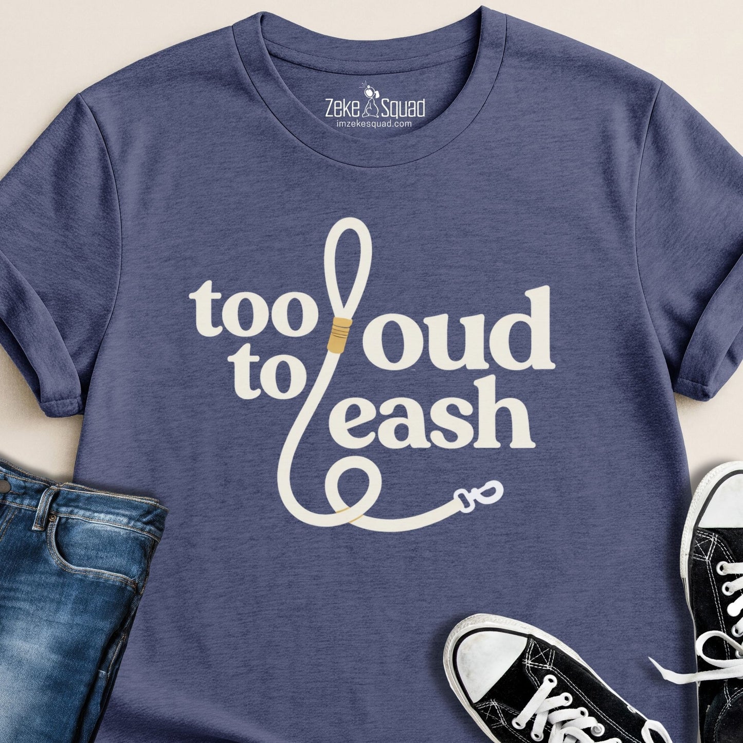 Too Loud To Leash T-shirt - Zeke Squad