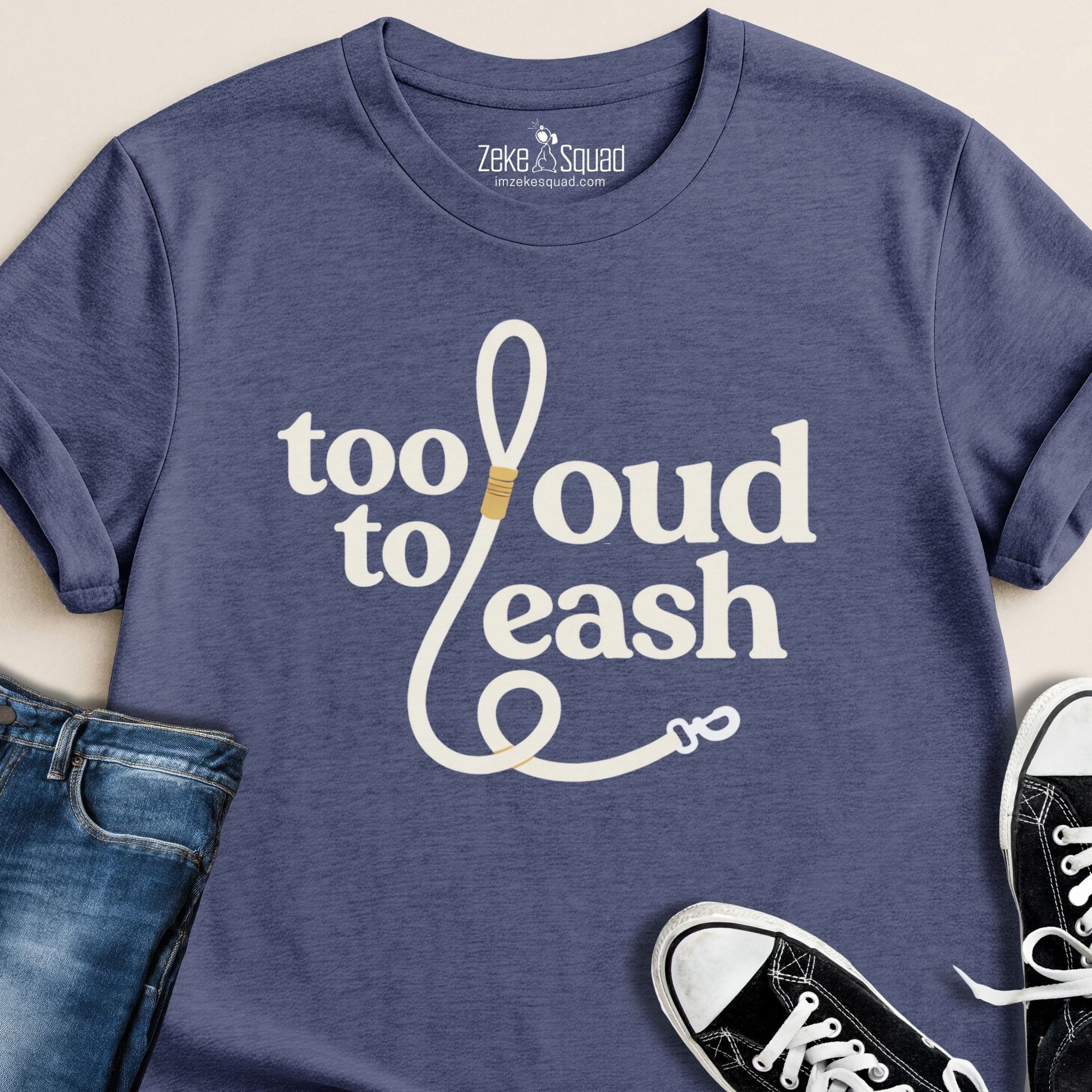 Too Loud To Leash T-shirt - Zeke Squad