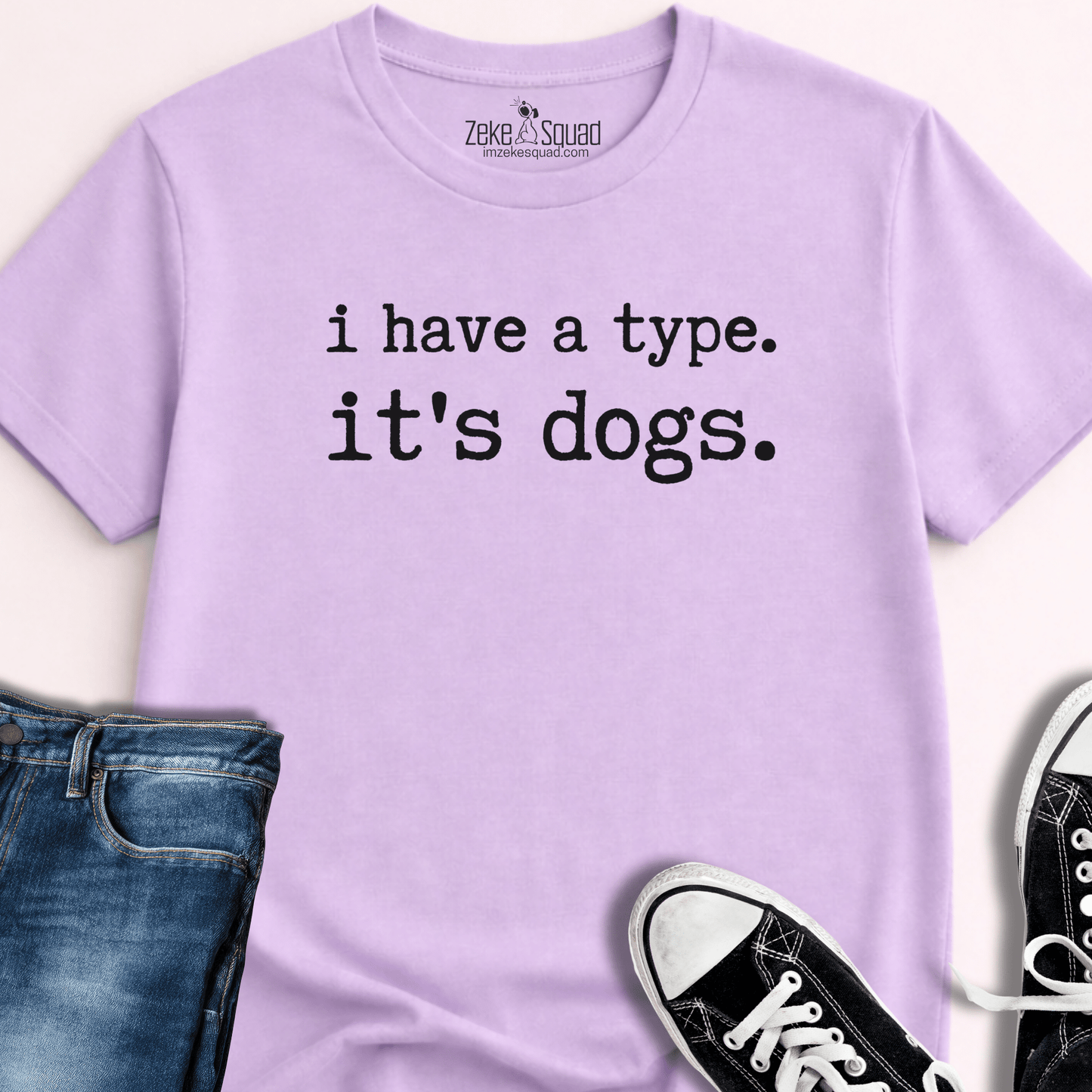 I Have a Type. It's Dogs T-shirt - Zeke Squad