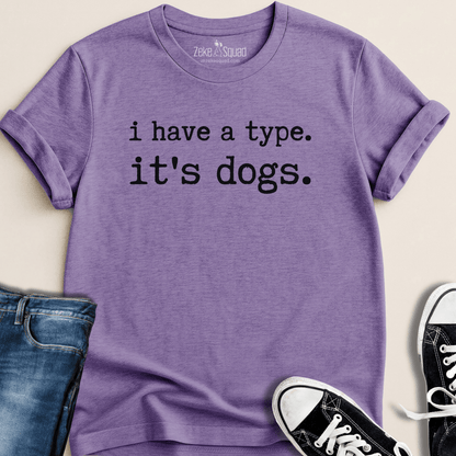 I Have a Type. It's Dogs T-shirt - Zeke Squad