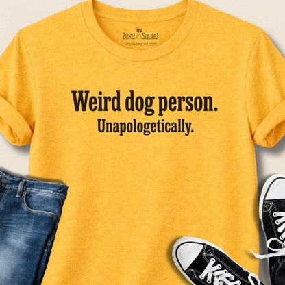 Weird Dog Person. Unapologetically T-shirt - Zeke Squad