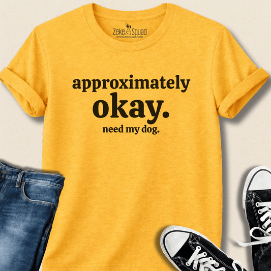 Approx. Okay. Need My Dog. T-shirt - Zeke Squad