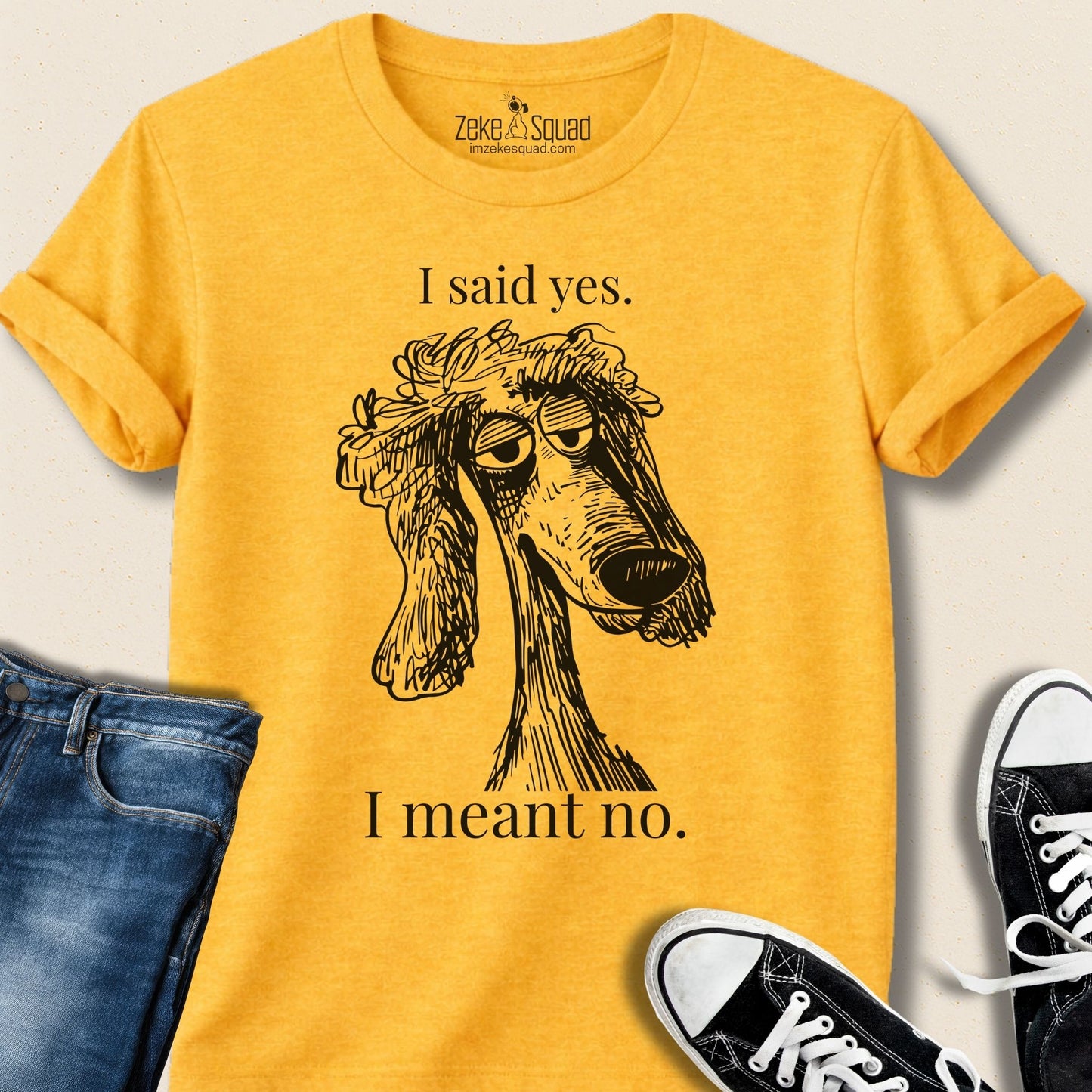 I said yes. I meant no. T-shirt - Zeke Squad