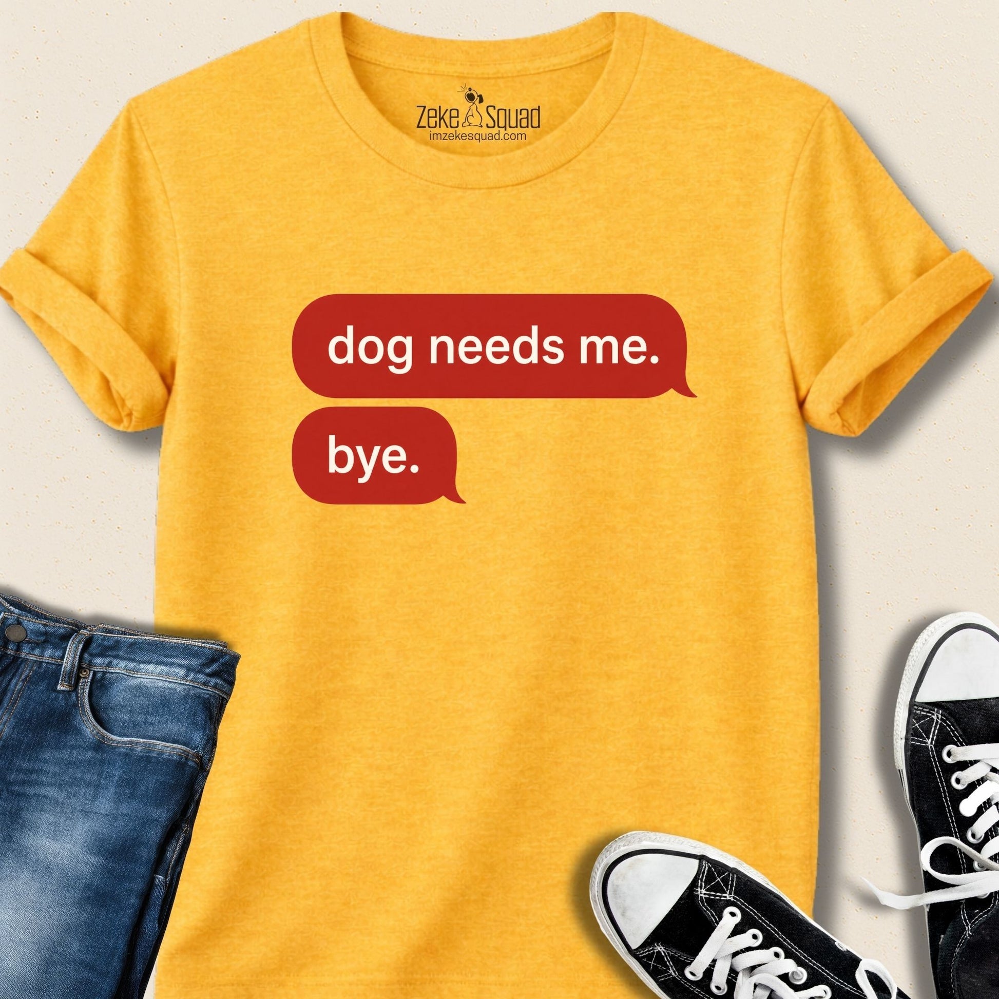 Dog Needs Me. Bye T-shirt - Zeke Squad