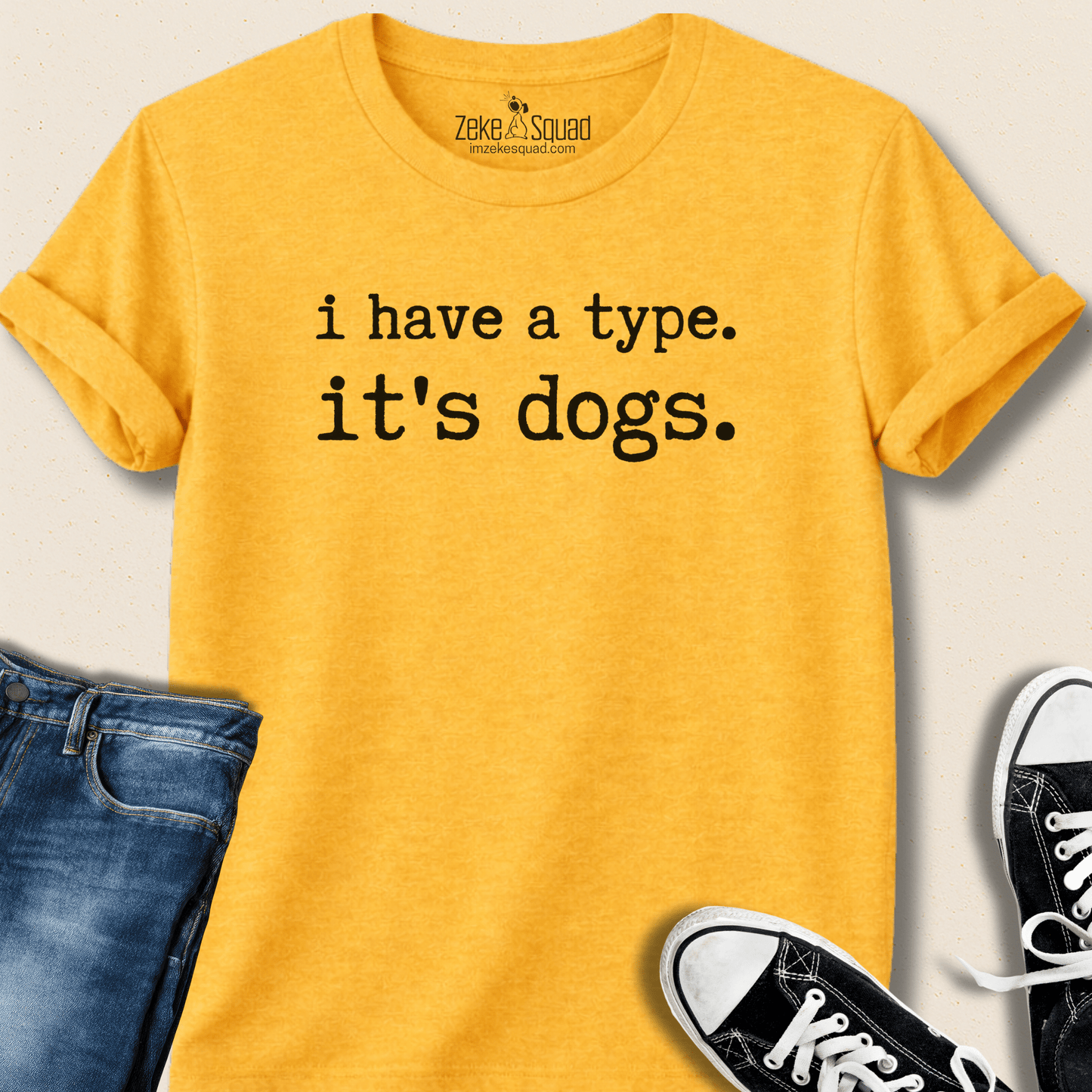 I Have a Type. It's Dogs T-shirt - Zeke Squad