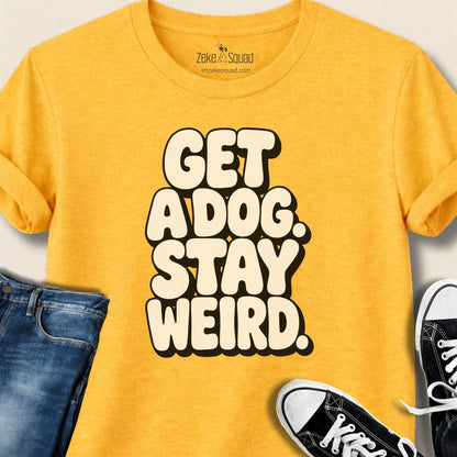Get a Dog. Stay Weird. T-shirt - Zeke Squad