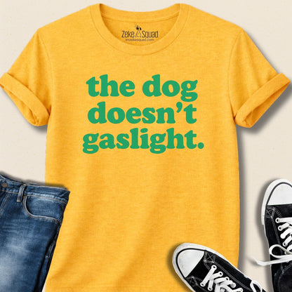 The Dog Doesn't Gaslight T-shirt - Zeke Squad