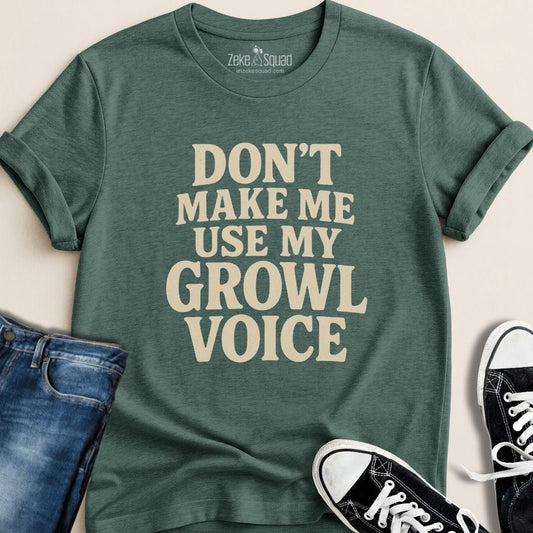 Don’t Make Me Use My Growl Voice T-Shirt - Zeke Squad
