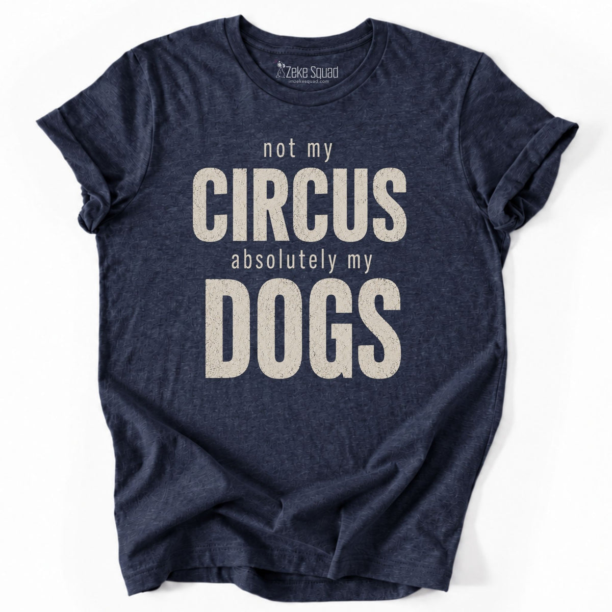 Not My Circus. Absolutely My Dogs. T-shirt - Zeke Squad