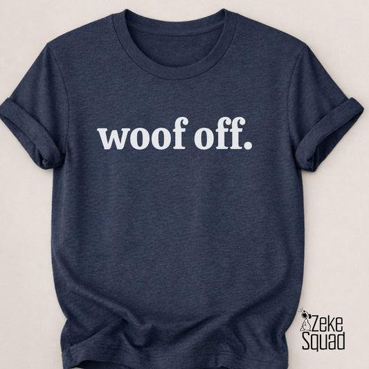 Woof Off Dog Lover T-Shirt - Zeke Squad