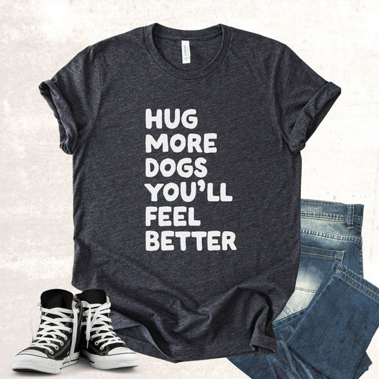 Unisex Zeke Squad T-shirt with the phrase “Hug more dogs, you’ll feel better” for dog lovers.