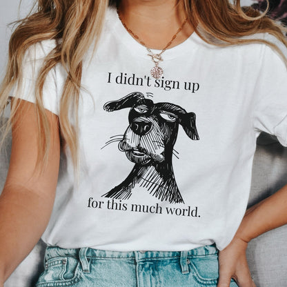 I Didn't Sign Up for This Much World | Introvert Dog Lover T-Shirt - Zeke Squad