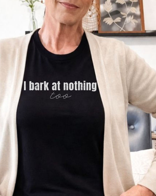 I Bark at Nothing Too T-Shirt - Zeke Squad