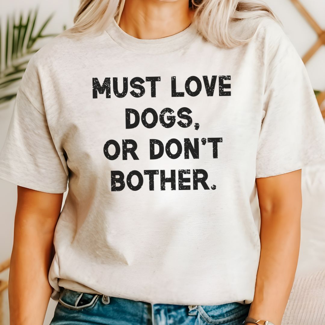Must Love Dogs, or Don't Bother T-shirt - Zeke Squad