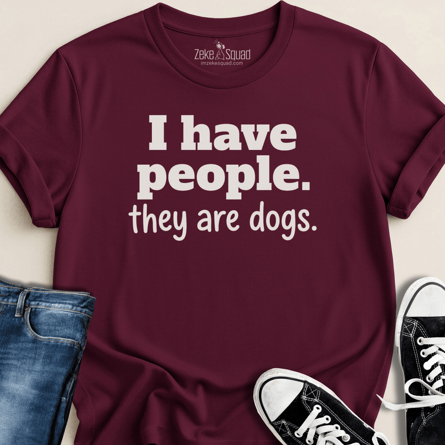 I have people. They're dogs T-shirt - Zeke Squad